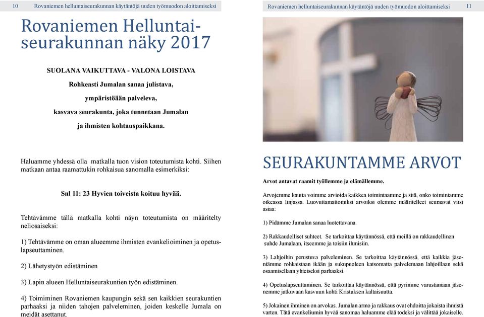 Haluamme yhdessä olla matkalla tuon vision toteutumista kohti. Siihen matkaan antaa raamattukin rohkaisua sanomalla esimerkiksi: Snl 11: 23 Hyvien toiveista koituu hyvää.