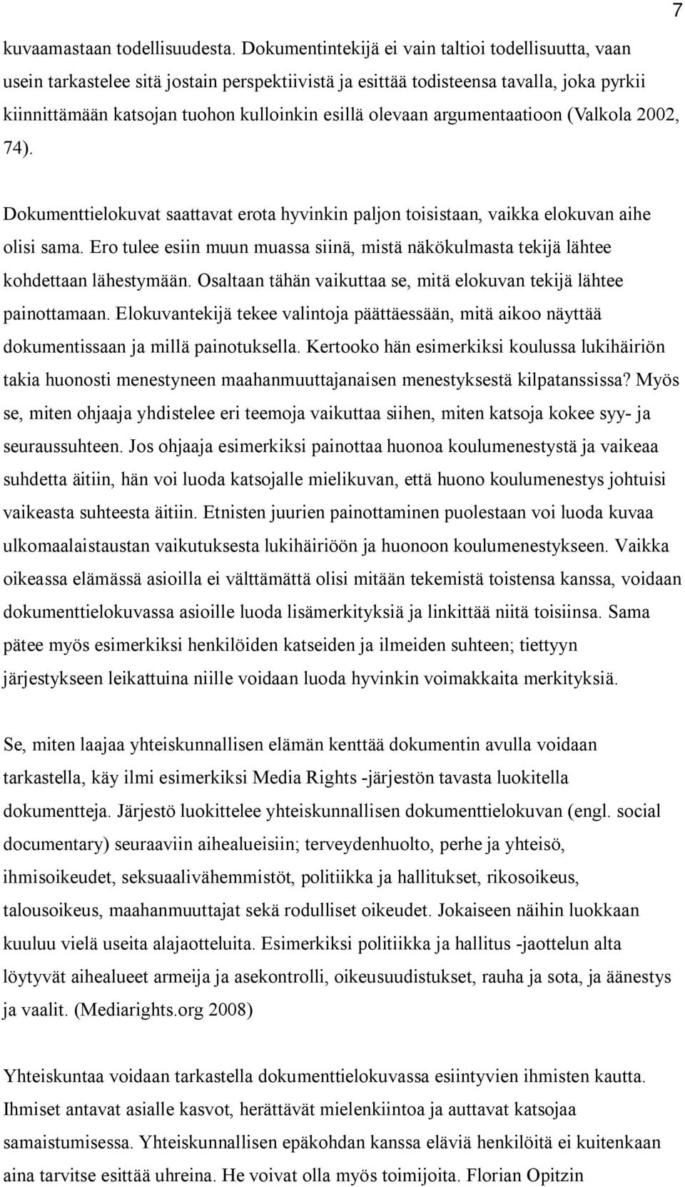 argumentaatioon (Valkola 2002, 74). Dokumenttielokuvat saattavat erota hyvinkin paljon toisistaan, vaikka elokuvan aihe olisi sama.