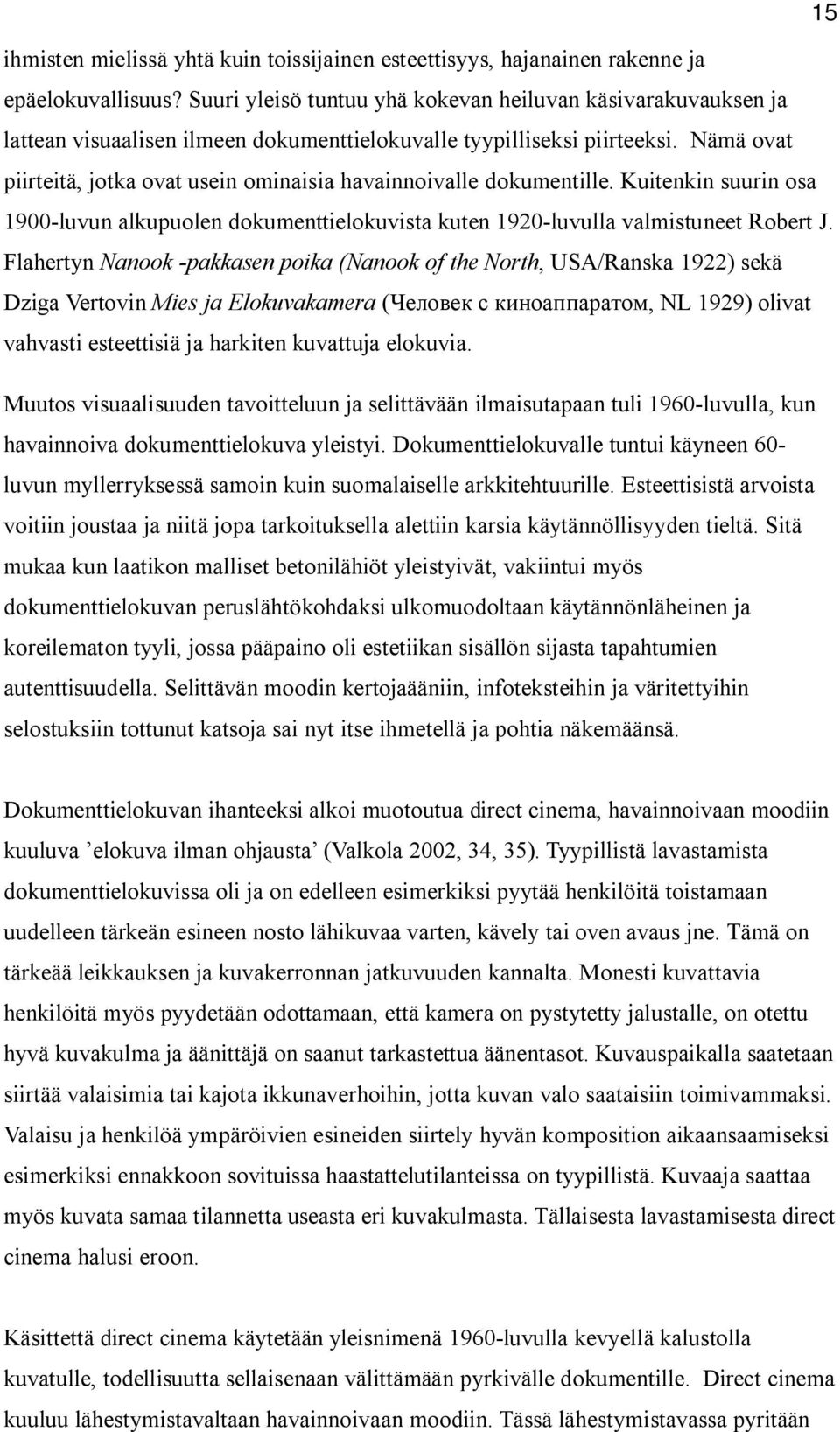 Nämä ovat piirteitä, jotka ovat usein ominaisia havainnoivalle dokumentille. Kuitenkin suurin osa 1900-luvun alkupuolen dokumenttielokuvista kuten 1920-luvulla valmistuneet Robert J.