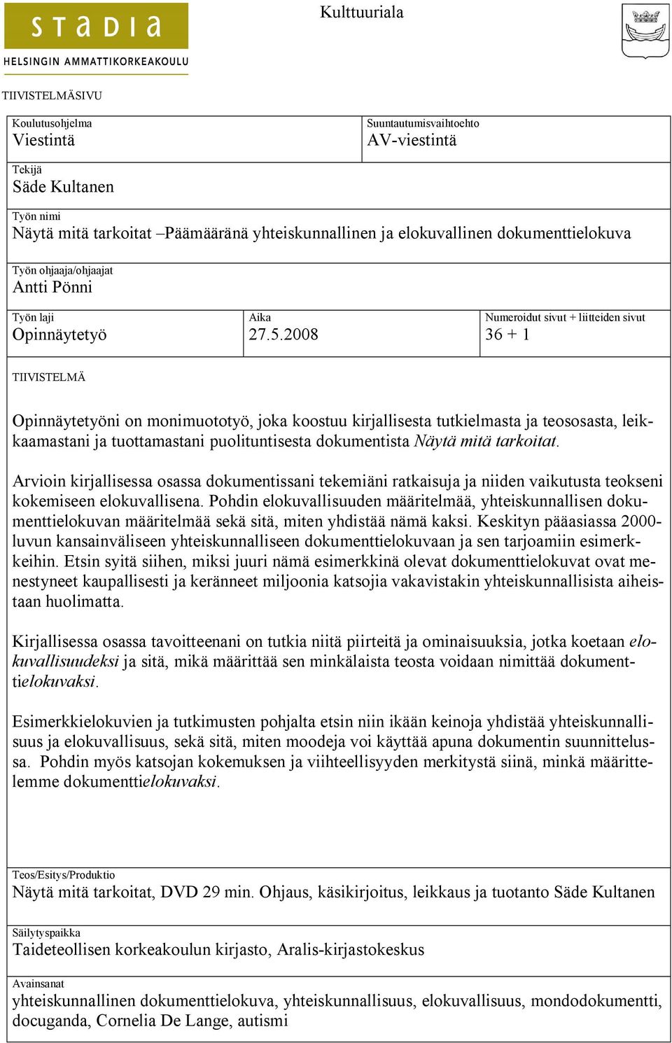 2008 Numeroidut sivut + liitteiden sivut 36 + 1 TIIVISTELMÄ Opinnäytetyöni on monimuototyö, joka koostuu kirjallisesta tutkielmasta ja teososasta, leikkaamastani ja tuottamastani puolituntisesta