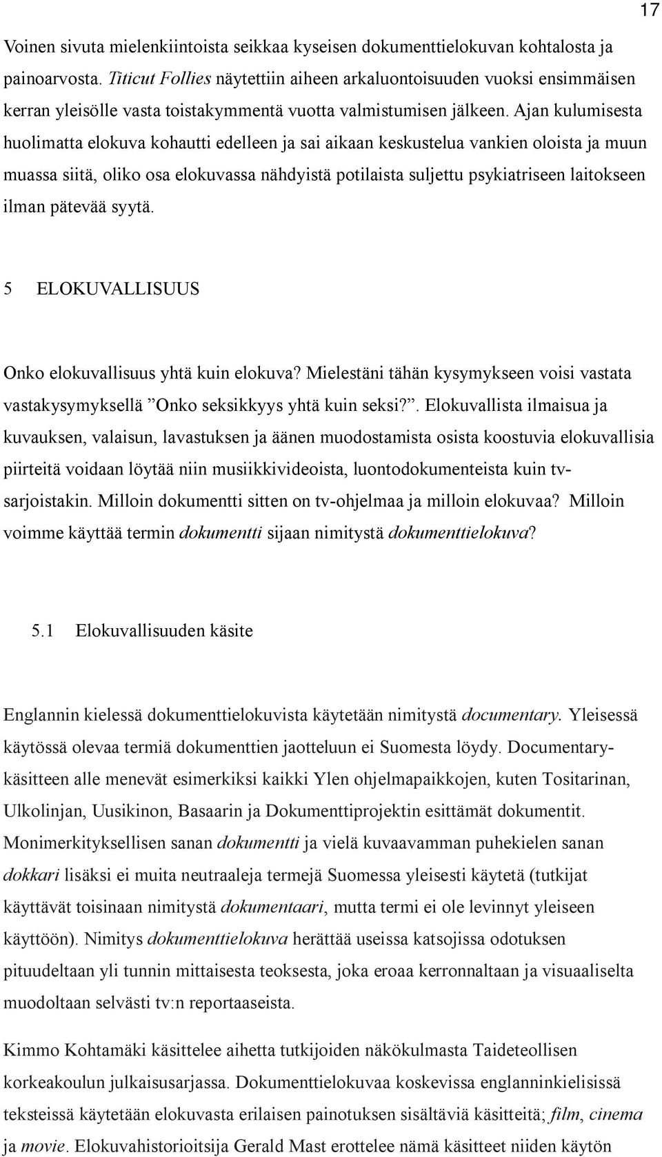 Ajan kulumisesta huolimatta elokuva kohautti edelleen ja sai aikaan keskustelua vankien oloista ja muun muassa siitä, oliko osa elokuvassa nähdyistä potilaista suljettu psykiatriseen laitokseen ilman