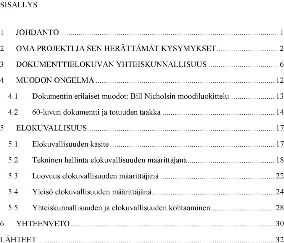 1 Elokuvallisuuden käsite...17 5.2 Tekninen hallinta elokuvallisuuden määrittäjänä...18 5.3 Luovuus elokuvallisuuden määrittäjänä...22 5.