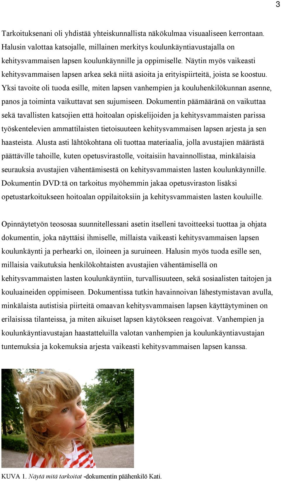 Näytin myös vaikeasti kehitysvammaisen lapsen arkea sekä niitä asioita ja erityispiirteitä, joista se koostuu.