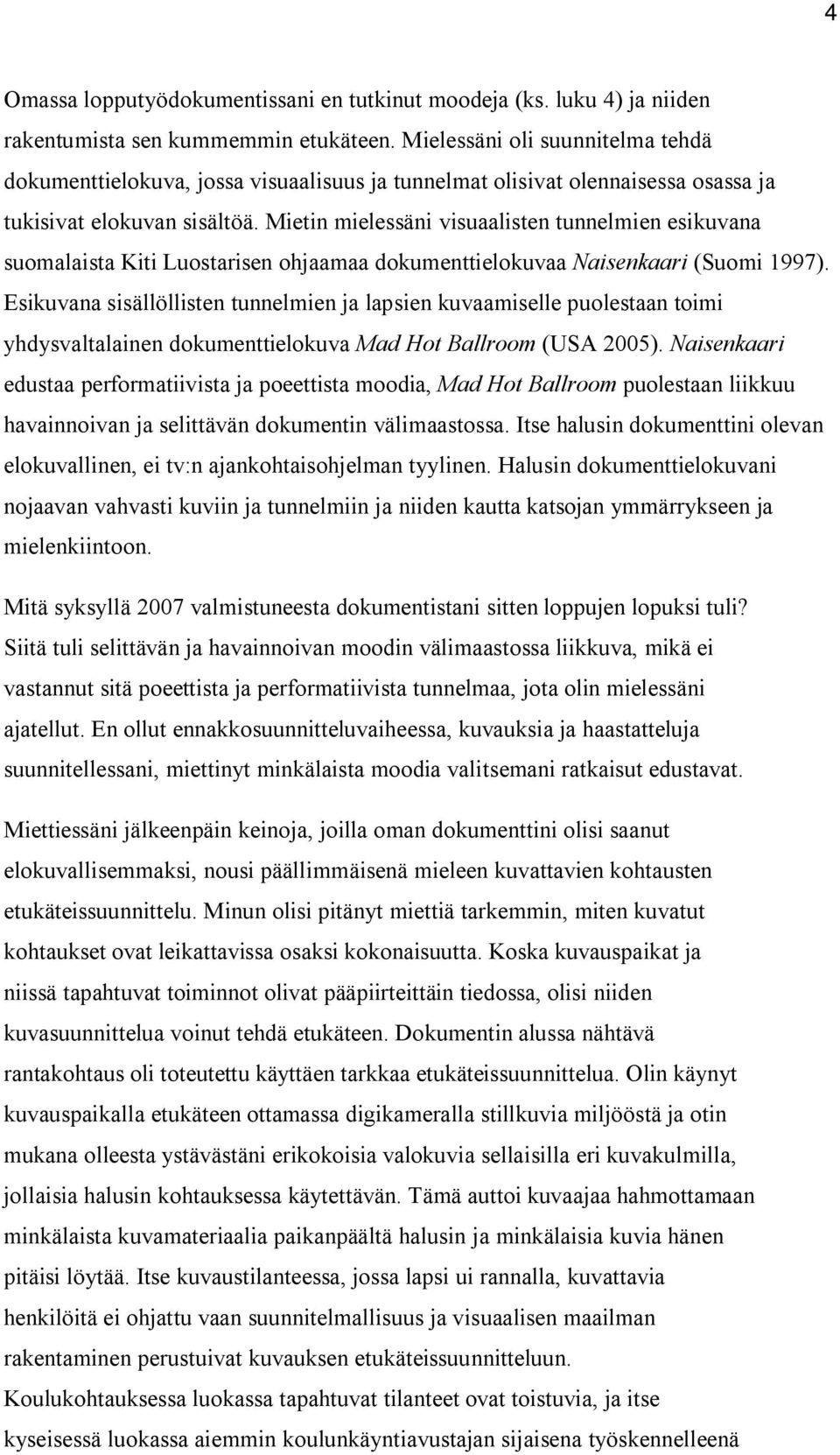 Mietin mielessäni visuaalisten tunnelmien esikuvana suomalaista Kiti Luostarisen ohjaamaa dokumenttielokuvaa Naisenkaari (Suomi 1997).