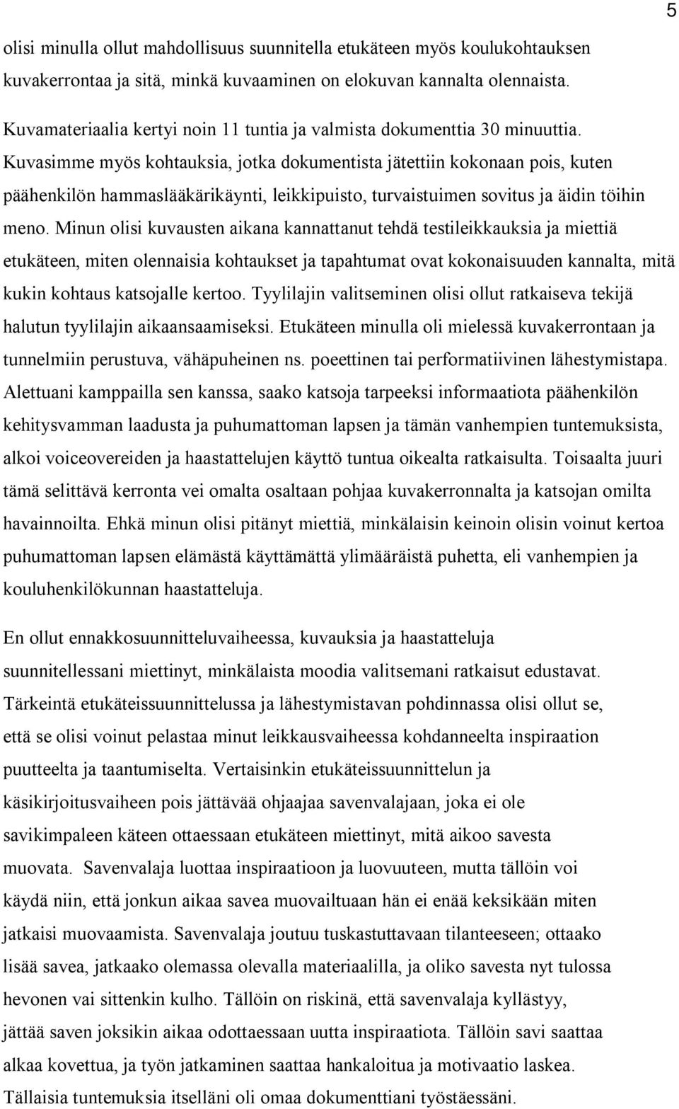 Kuvasimme myös kohtauksia, jotka dokumentista jätettiin kokonaan pois, kuten päähenkilön hammaslääkärikäynti, leikkipuisto, turvaistuimen sovitus ja äidin töihin meno.