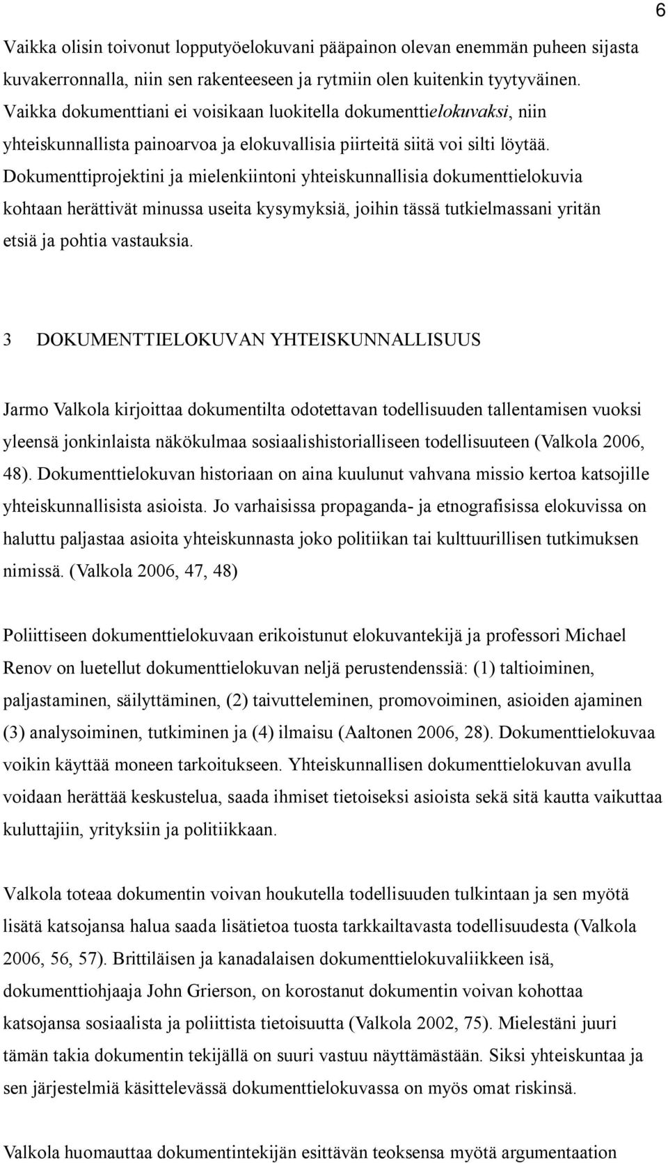 Dokumenttiprojektini ja mielenkiintoni yhteiskunnallisia dokumenttielokuvia kohtaan herättivät minussa useita kysymyksiä, joihin tässä tutkielmassani yritän etsiä ja pohtia vastauksia.