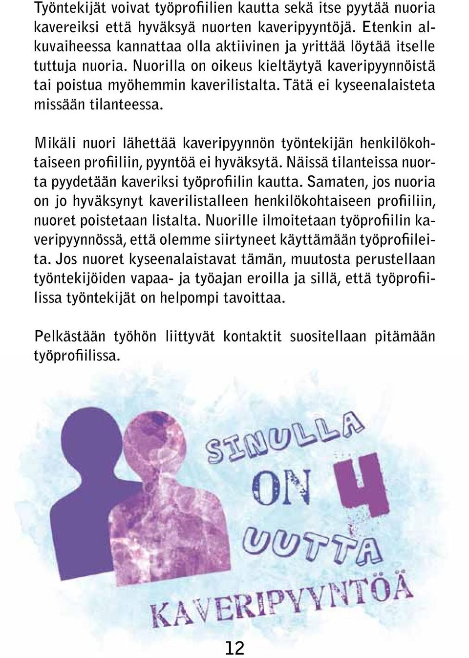 Tätä ei kyseenalaisteta missään tilanteessa. Mikäli nuori lähettää kaveripyynnön työntekijän henkilökohtaiseen profiiliin, pyyntöä ei hyväksytä.