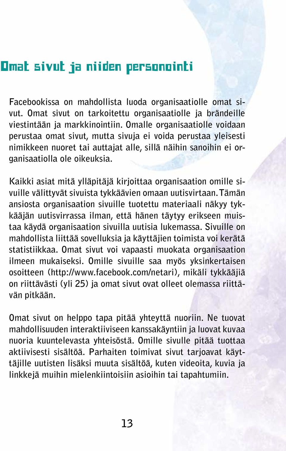 Kaikki asiat mitä ylläpitäjä kirjoittaa organisaation omille sivuille välittyvät sivuista tykkäävien omaan uutisvirtaan.