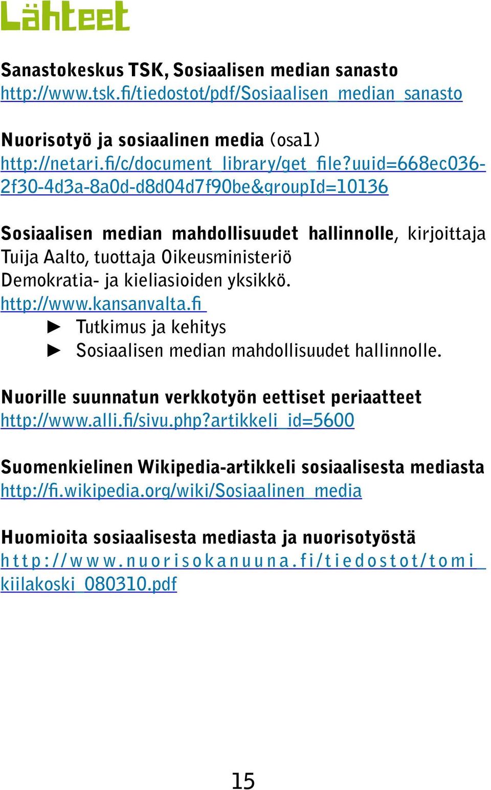 http://www.kansanvalta.fi Tutkimus ja kehitys Sosiaalisen median mahdollisuudet hallinnolle. Nuorille suunnatun verkkotyön eettiset periaatteet http://www.alli.fi/sivu.php?