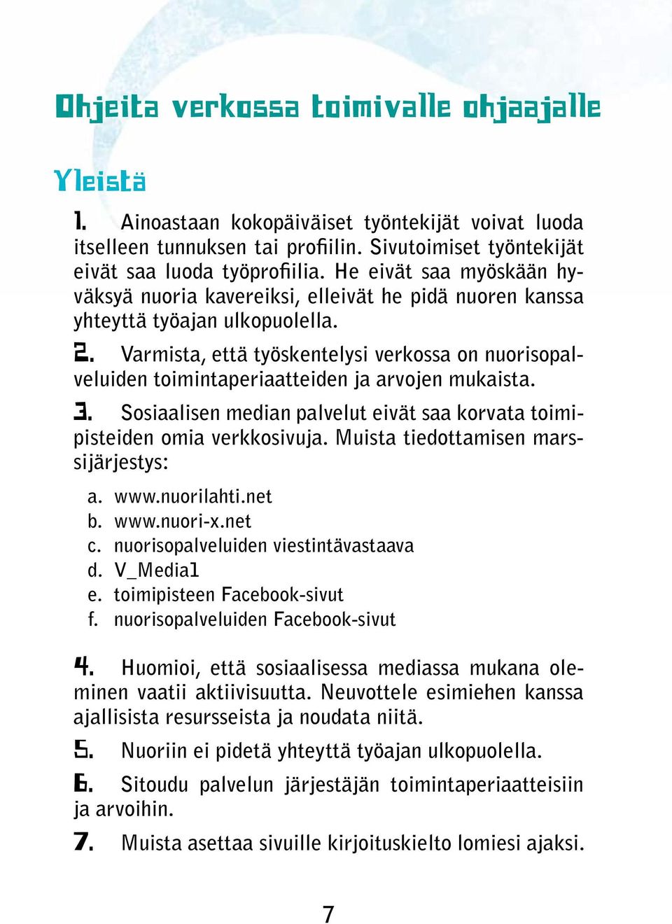 Varmista, että työskentelysi verkossa on nuorisopalveluiden toimintaperiaatteiden ja arvojen mukaista. 3. Sosiaalisen median palvelut eivät saa korvata toimipisteiden omia verkkosivuja.