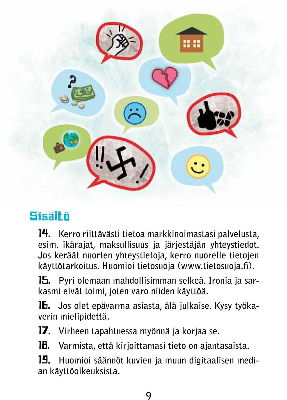 Pyri olemaan mahdollisimman selkeä. Ironia ja sarkasmi eivät toimi, joten varo niiden käyttöä. 16. Jos olet epävarma asiasta, älä julkaise.