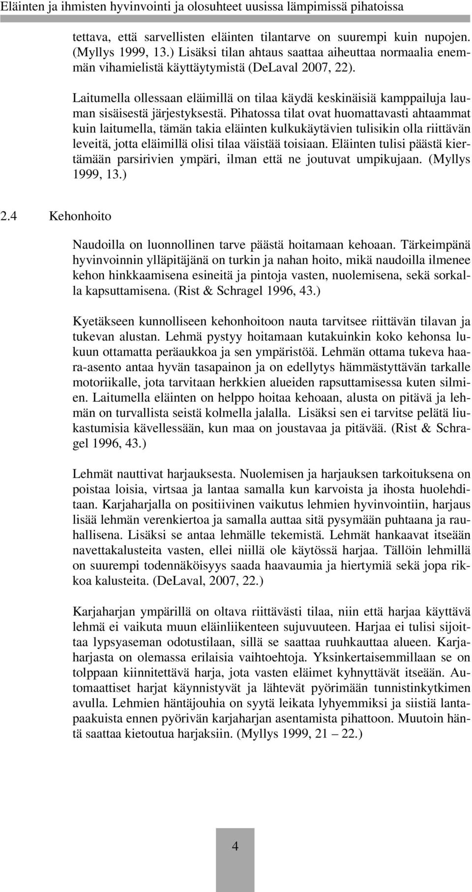 Pihatossa tilat ovat huomattavasti ahtaammat kuin laitumella, tämän takia eläinten kulkukäytävien tulisikin olla riittävän leveitä, jotta eläimillä olisi tilaa väistää toisiaan.