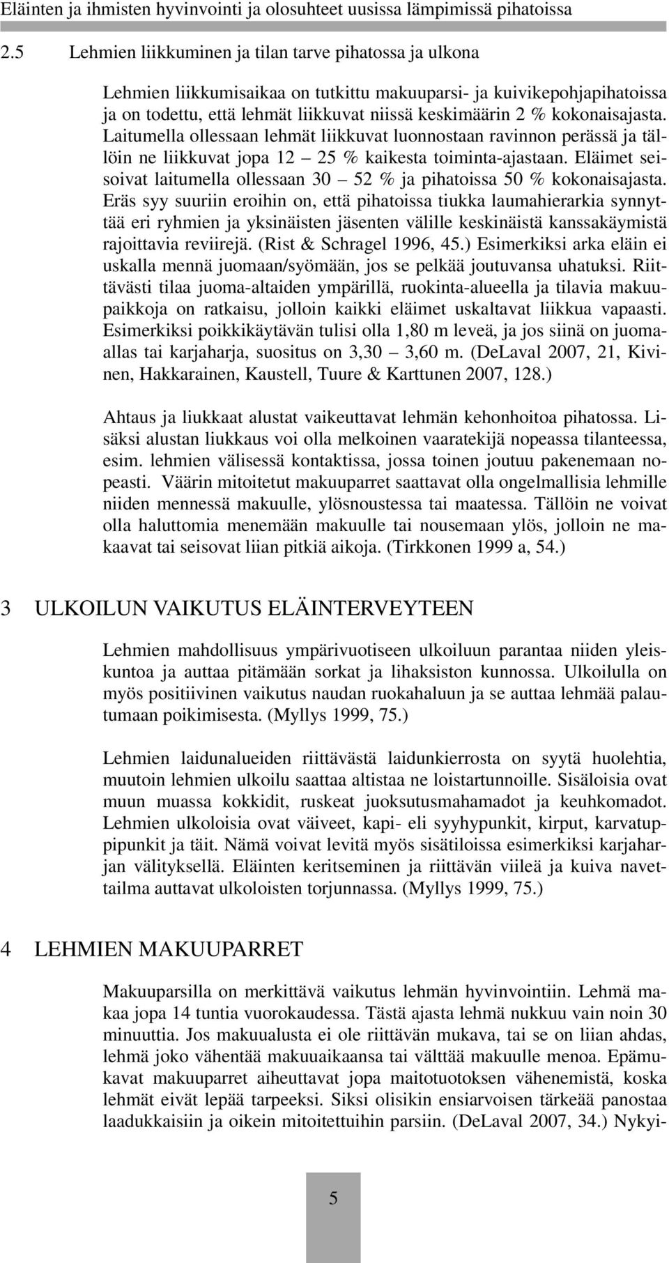 Eläimet seisoivat laitumella ollessaan 30 52 % ja pihatoissa 50 % kokonaisajasta.