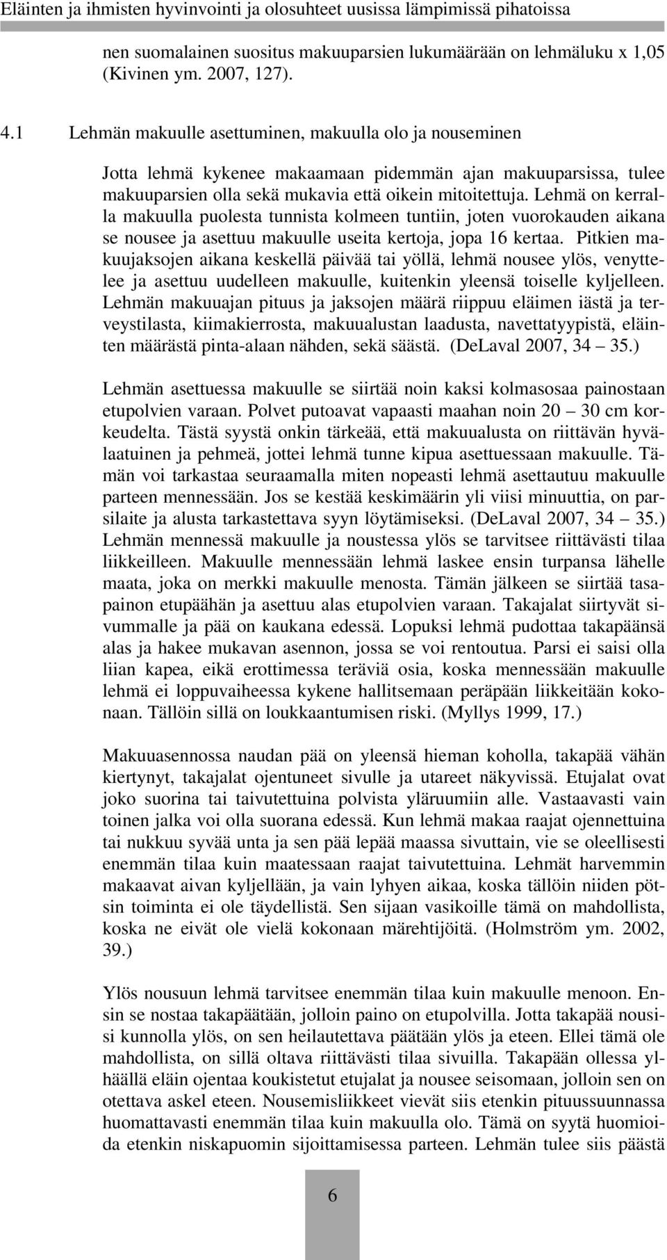 Lehmä on kerralla makuulla puolesta tunnista kolmeen tuntiin, joten vuorokauden aikana se nousee ja asettuu makuulle useita kertoja, jopa 16 kertaa.