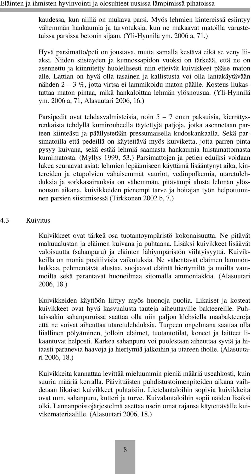 Niiden siisteyden ja kunnossapidon vuoksi on tärkeää, että ne on asennettu ja kiinnitetty huolellisesti niin etteivät kuivikkeet pääse maton alle.