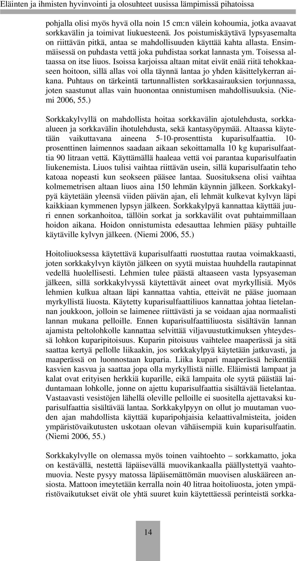 Toisessa altaassa on itse liuos. Isoissa karjoissa altaan mitat eivät enää riitä tehokkaaseen hoitoon, sillä allas voi olla täynnä lantaa jo yhden käsittelykerran aikana.