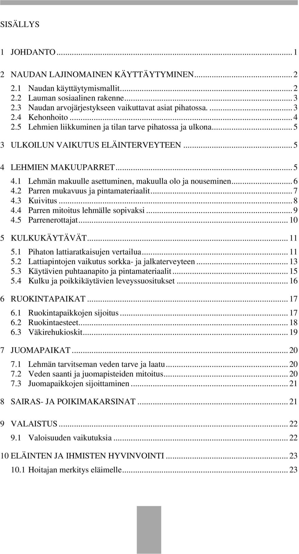 .. 6 4.2 Parren mukavuus ja pintamateriaalit... 7 4.3 Kuivitus... 8 4.4 Parren mitoitus lehmälle sopivaksi... 9 4.5 Parrenerottajat... 10 5 KULKUKÄYTÄVÄT... 11 5.1 Pihaton lattiaratkaisujen vertailua.