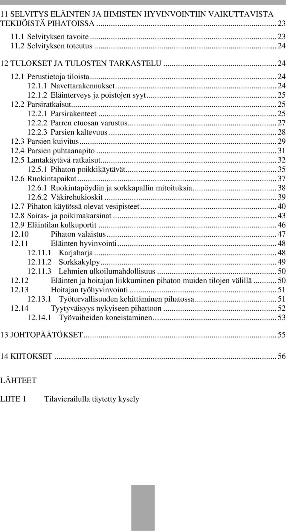 .. 28 12.3 Parsien kuivitus... 29 12.4 Parsien puhtaanapito... 31 12.5 Lantakäytävä ratkaisut... 32 12.5.1 Pihaton poikkikäytävät... 35 12.6 Ruokintapaikat... 37 12.6.1 Ruokintapöydän ja sorkkapallin mitoituksia.