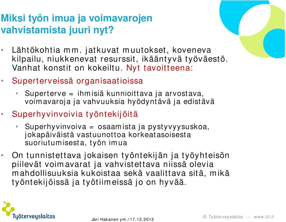 Nyt tavoitteena: Superterveissä organisaatioissa Superterve = ihmisiä kunnioittava ja arvostava, voimavaroja ja vahvuuksia hyödyntävä ja edistävä Superhyvinvoivia työntekijöitä