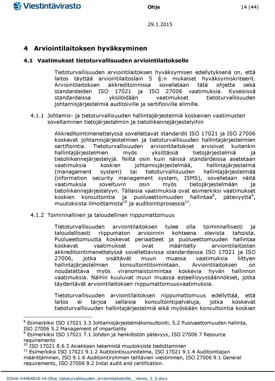 Arviointilaitoksen akkreditoinnissa sovelletaan tätä ohjetta sekä standardeiden ISO 17021 ja ISO 27006 vaatimuksia.