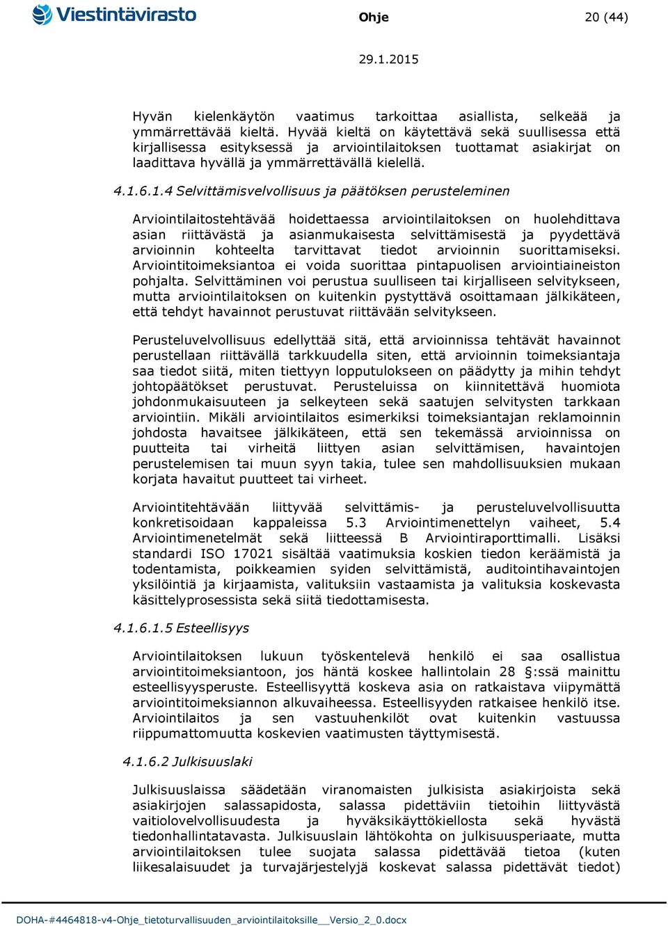 6.1.4 Selvittämisvelvollisuus ja päätöksen perusteleminen Arviointilaitostehtävää hoidettaessa arviointilaitoksen on huolehdittava asian riittävästä ja asianmukaisesta selvittämisestä ja pyydettävä