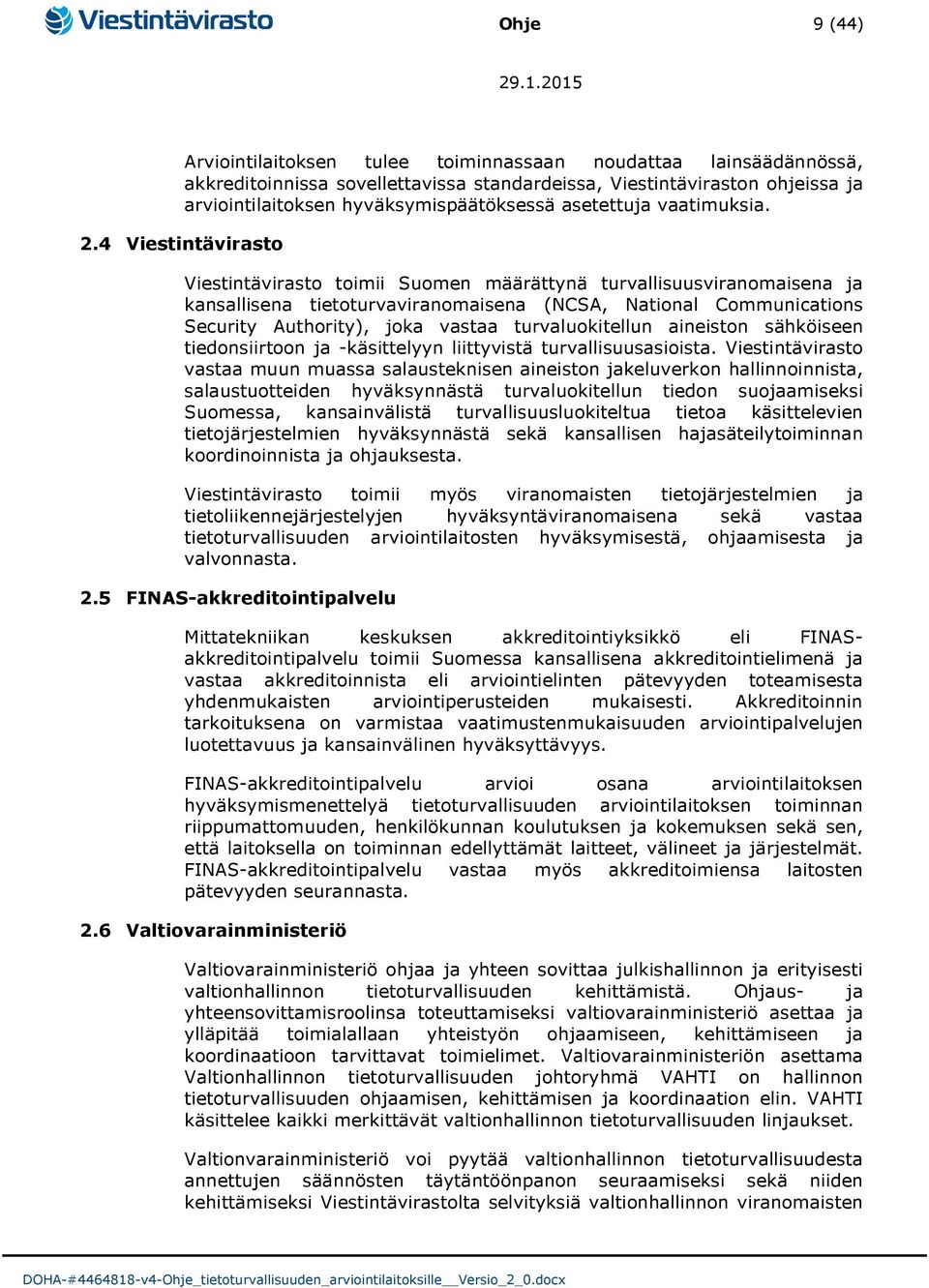 4 Viestintävirasto Viestintävirasto toimii Suomen määrättynä turvallisuusviranomaisena ja kansallisena tietoturvaviranomaisena (NCSA, National Communications Security Authority), joka vastaa