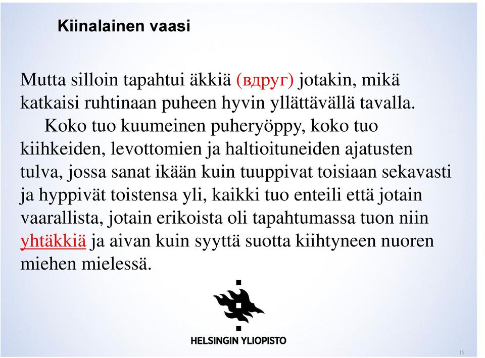 Koko tuo kuumeinen puheryöppy, koko tuo kiihkeiden, levottomien ja haltioituneiden ajatusten tulva, jossa sanat