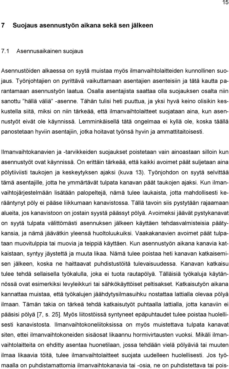 Tähän tulisi heti puuttua, ja yksi hyvä keino olisikin keskustella siitä, miksi on niin tärkeää, että ilmanvaihtolaitteet suojataan aina, kun asennustyöt eivät ole käynnissä.