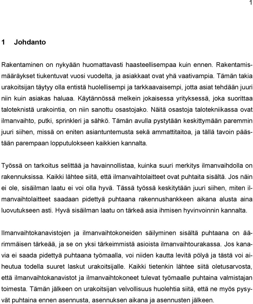 Käytännössä melkein jokaisessa yrityksessä, joka suorittaa taloteknistä urakointia, on niin sanottu osastojako. Näitä osastoja talotekniikassa ovat ilmanvaihto, putki, sprinkleri ja sähkö.