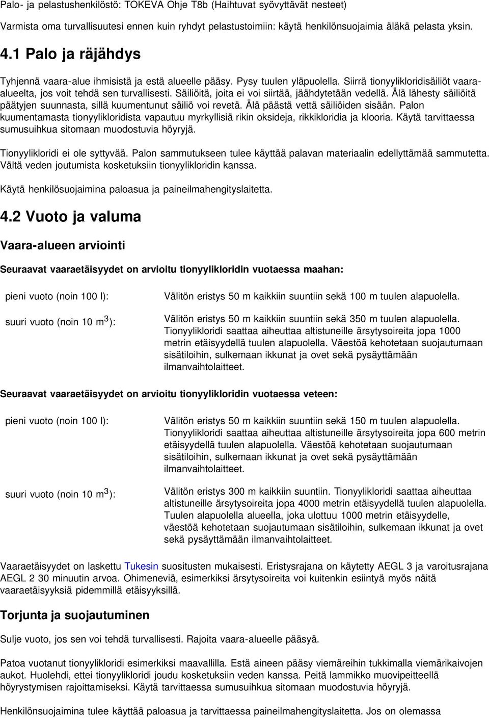 Säiliöitä, joita ei voi siirtää, jäähdytetään vedellä. Älä lähesty säiliöitä päätyjen suunnasta, sillä kuumentunut säiliö voi revetä. Älä päästä vettä säiliöiden sisään.