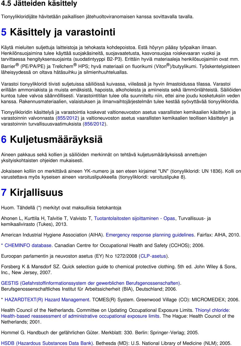 Henkilönsuojaimina tulee käyttää suojakäsineitä, suojavaatetusta, kasvonsuojaa roiskevaaran vuoksi ja tarvittaessa hengityksensuojainta (suodatintyyppi B2-P3).