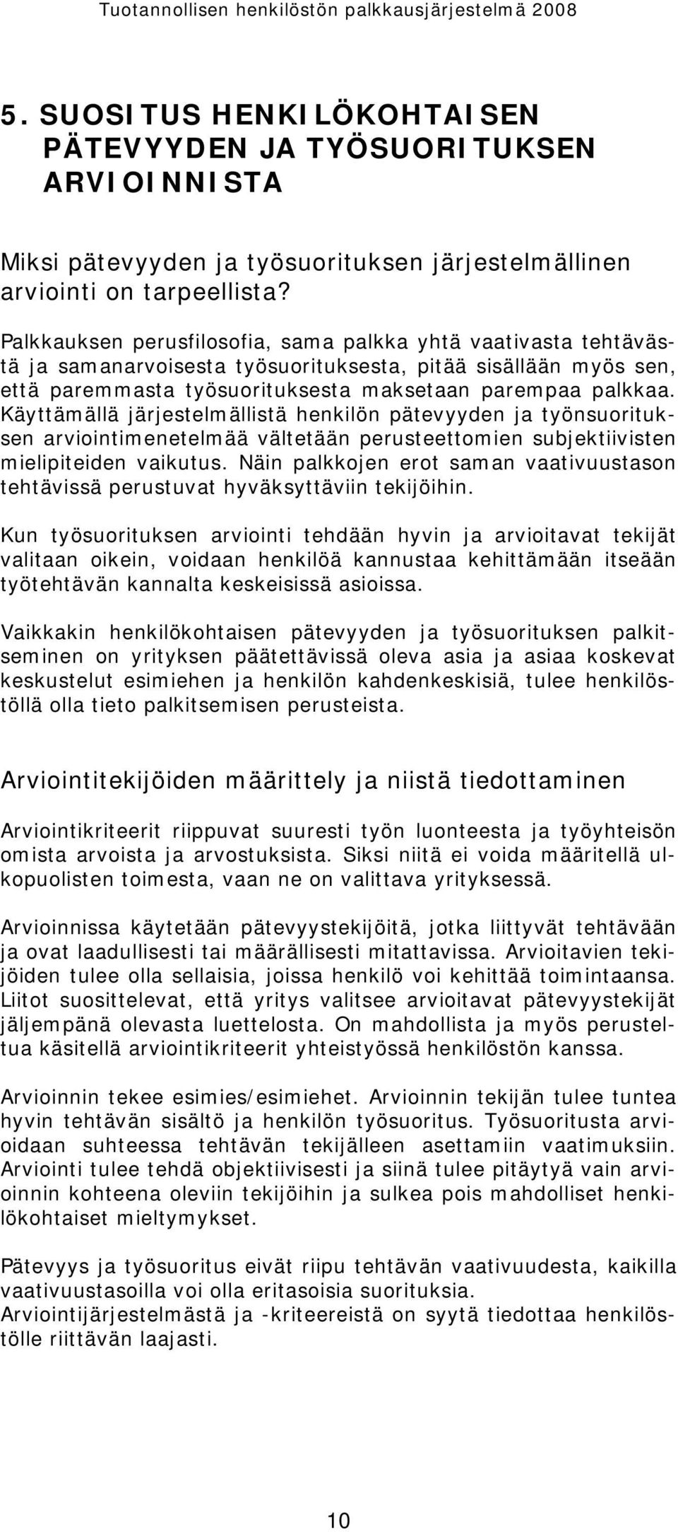 Käyttämällä järjestelmällistä henkilön pätevyyden ja työnsuorituksen arviointimenetelmää vältetään perusteettomien subjektiivisten mielipiteiden vaikutus.