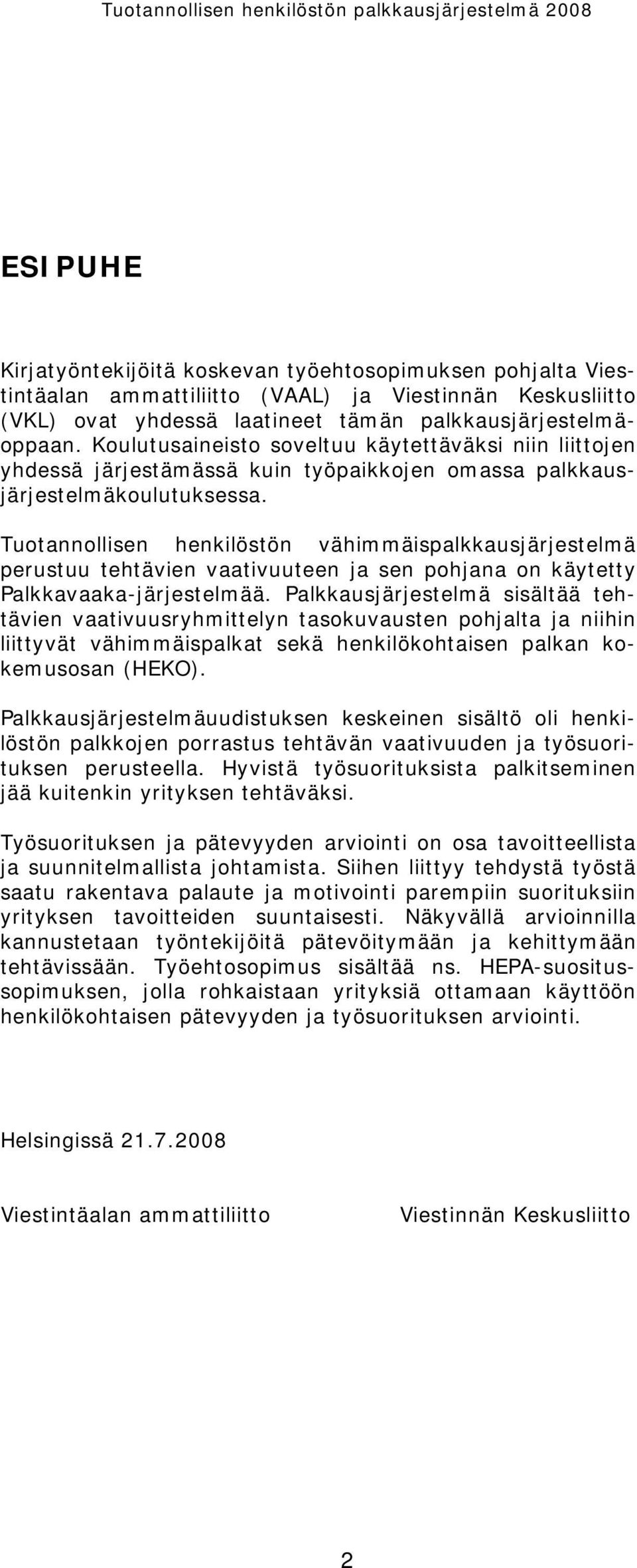 Tuotannollisen henkilöstön vähimmäispalkkausjärjestelmä perustuu tehtävien vaativuuteen ja sen pohjana on käytetty Palkkavaaka-järjestelmää.