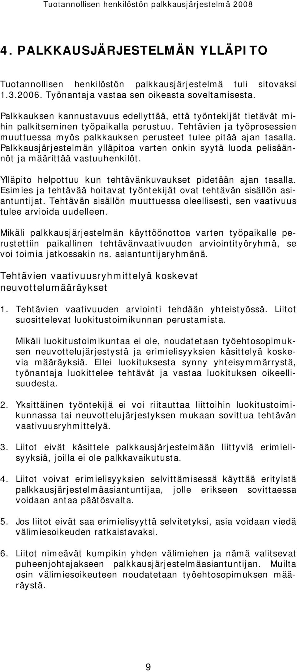 Palkkausjärjestelmän ylläpitoa varten onkin syytä luoda pelisäännöt ja määrittää vastuuhenkilöt. Ylläpito helpottuu kun tehtävänkuvaukset pidetään ajan tasalla.