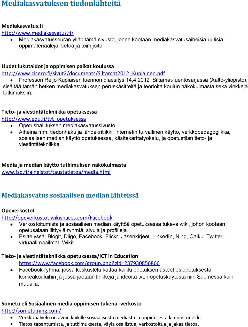 pdf Prfessri Reij Kupiaisen luennn diaesitys 14,4,2012 Siltamat-luentsarjassa (Aalt-ylipist), sisältää tämän hetken mediakasvatuksen peruskäsitteitä ja teriita kulun näkökulmasta sekä vinkkejä