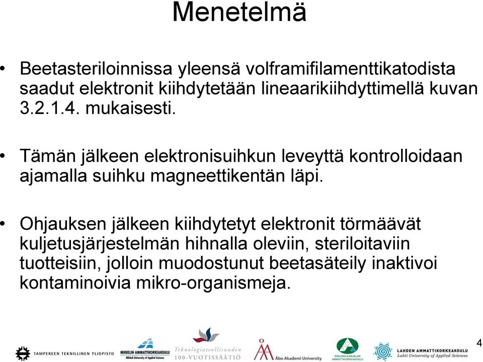 Tämän jälkeen elektronisuihkun leveyttä kontrolloidaan ajamalla suihku magneettikentän läpi.