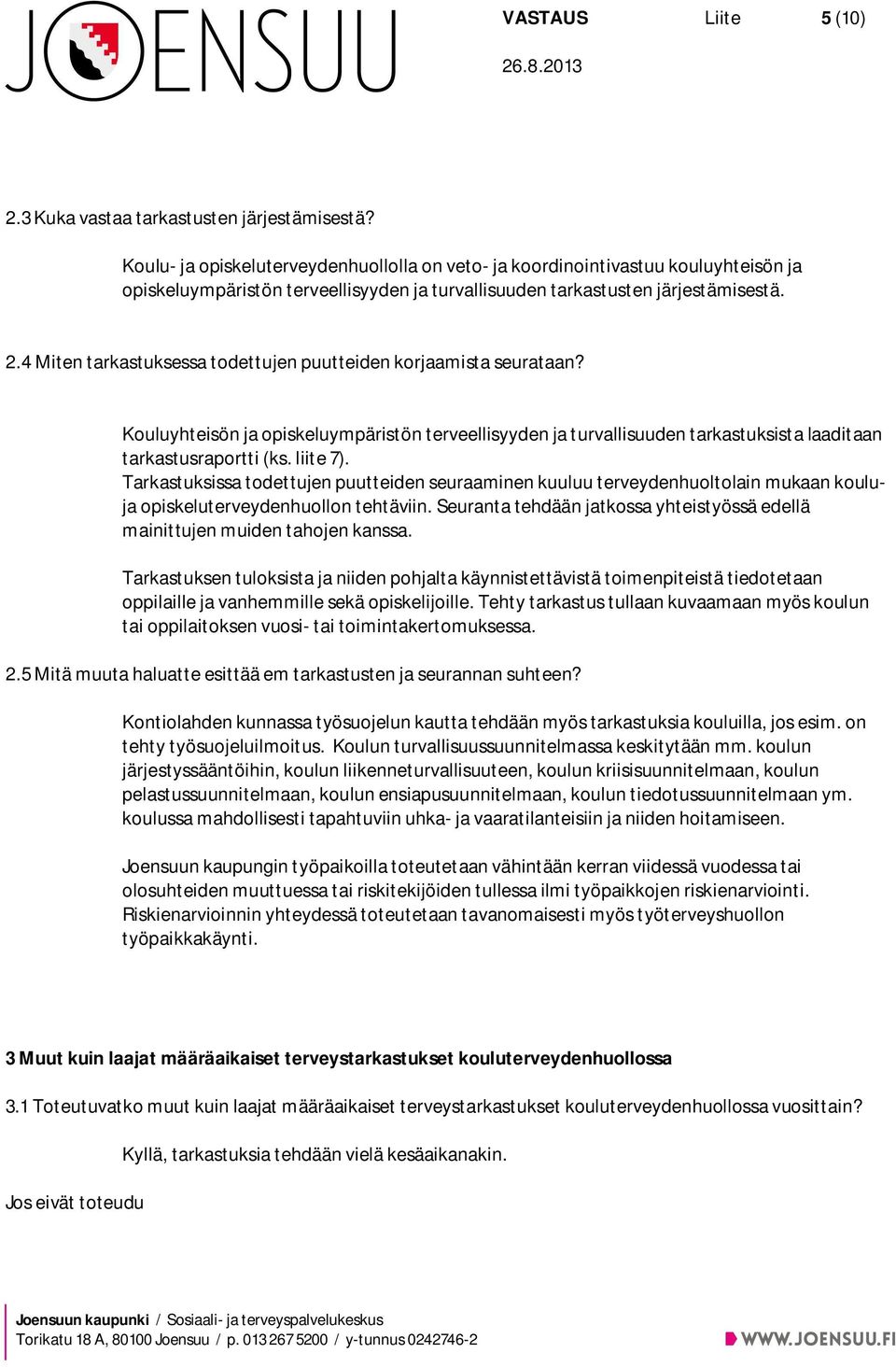 4 Miten tarkastuksessa todettujen puutteiden korjaamista seurataan? Kouluyhteisön ja opiskeluympäristön terveellisyyden ja turvallisuuden tarkastuksista laaditaan tarkastusraportti (ks. liite 7).