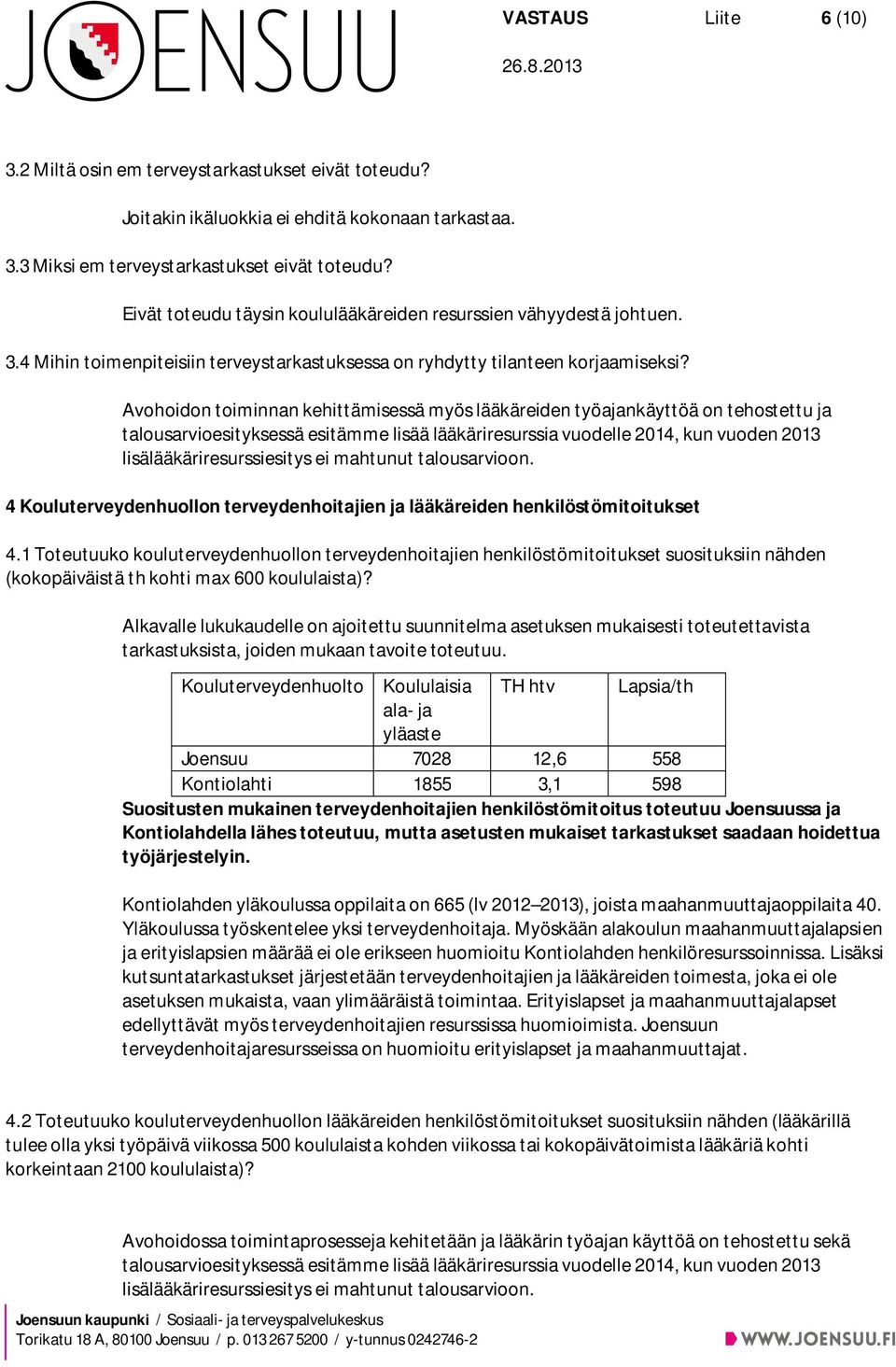 Avohoidon toiminnan kehittämisessä myös lääkäreiden työajankäyttöä on tehostettu ja talousarvioesityksessä esitämme lisää lääkäriresurssia vuodelle 2014, kun vuoden 2013 lisälääkäriresurssiesitys ei