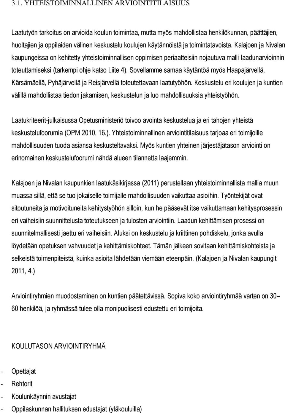 Kalajoen ja Nivalan kaupungeissa on kehitetty yhteistoiminnallisen oppimisen periaatteisiin nojautuva malli laadunarvioinnin toteuttamiseksi (tarkempi ohje katso Liite 4).