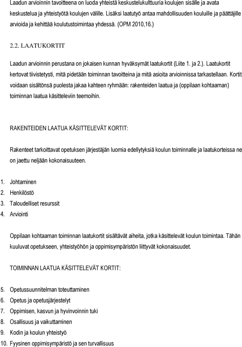 10,16.) 2.2. LAATUKORTIT Laadun arvioinnin perustana on jokaisen kunnan hyväksymät laatukortit (Liite 1. ja 2.). Laatukortit kertovat tiivistetysti, mitä pidetään toiminnan tavoitteina ja mitä asioita arvioinnissa tarkastellaan.