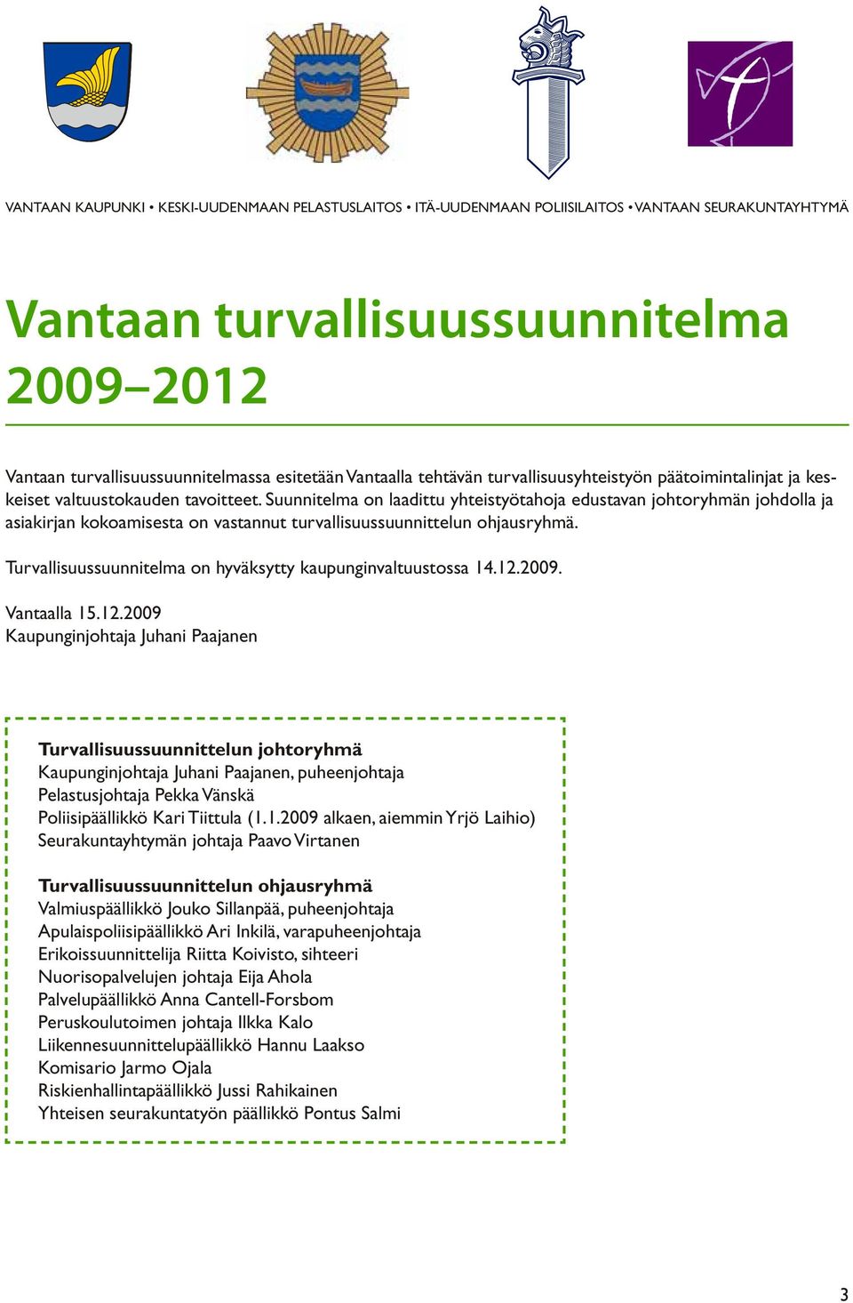 Suunnitelma on laadittu yhteistyötahoja edustavan johtoryhmän johdolla ja asiakirjan kokoamisesta on vastannut turvallisuussuunnittelun ohjausryhmä.