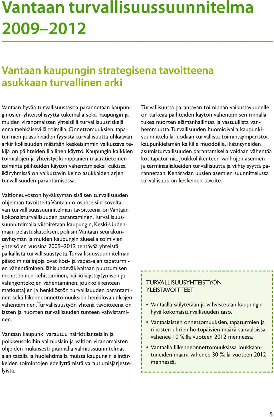 Onnettomuuksien, tapaturmien ja asukkaiden fyysistä turvallisuutta uhkaavan arkirikollisuuden määrään keskeisimmin vaikuttava tekijä on päihteiden liiallinen käyttö.