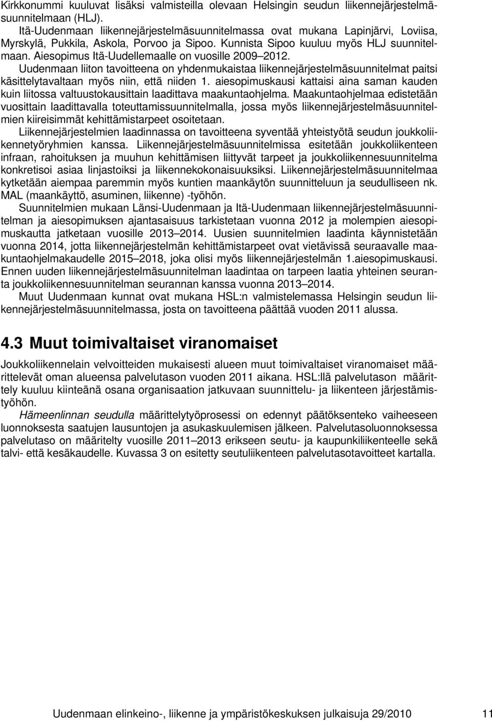 Aiesopimus Itä-Uudellemaalle on vuosille 2009 2012. Uudenmaan liiton tavoitteena on yhdenmukaistaa liikennejärjestelmäsuunnitelmat paitsi käsittelytavaltaan myös niin, että niiden 1.