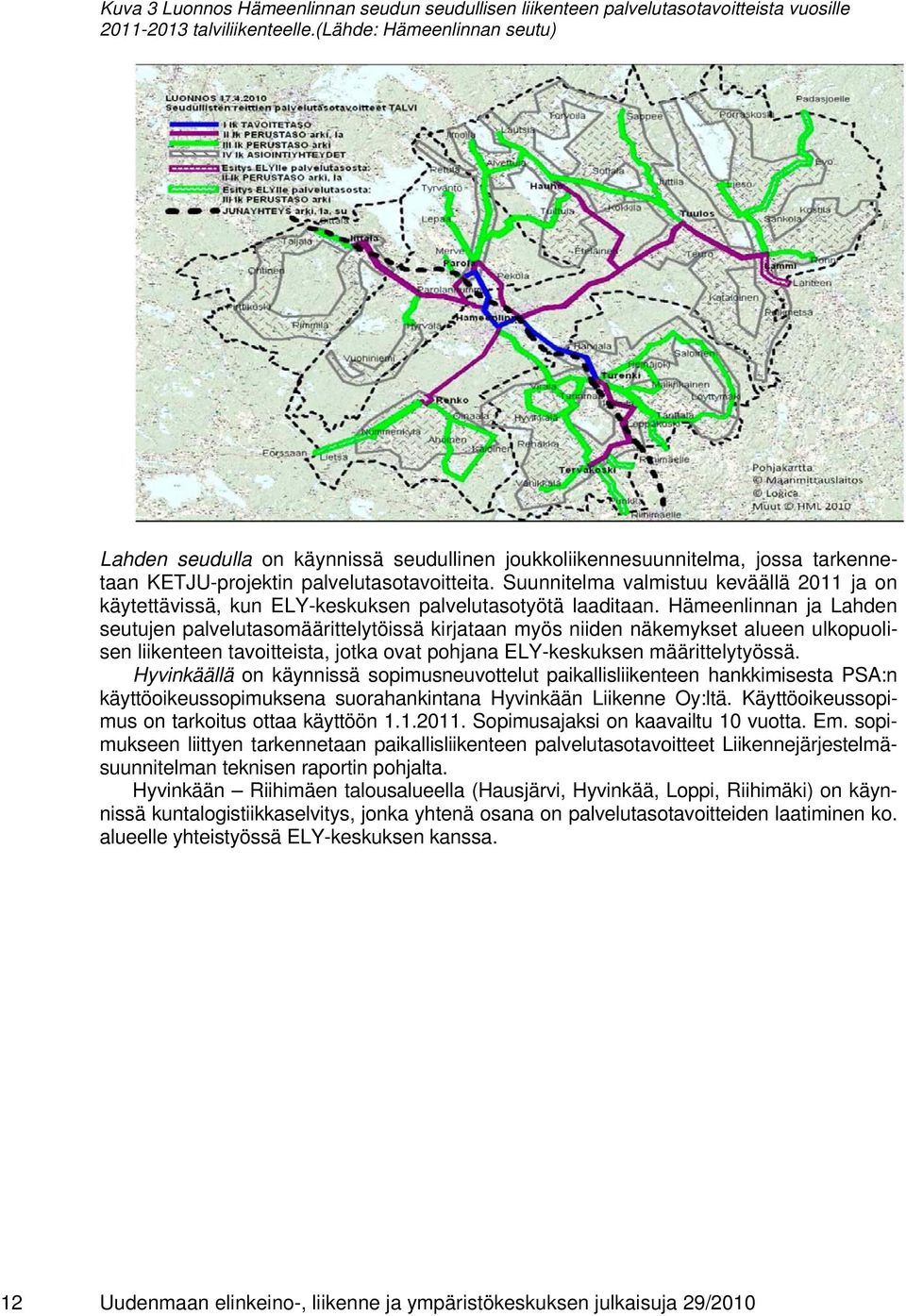 Suunnitelma valmistuu keväällä 2011 ja on käytettävissä, kun ELY-keskuksen palvelutasotyötä laaditaan.