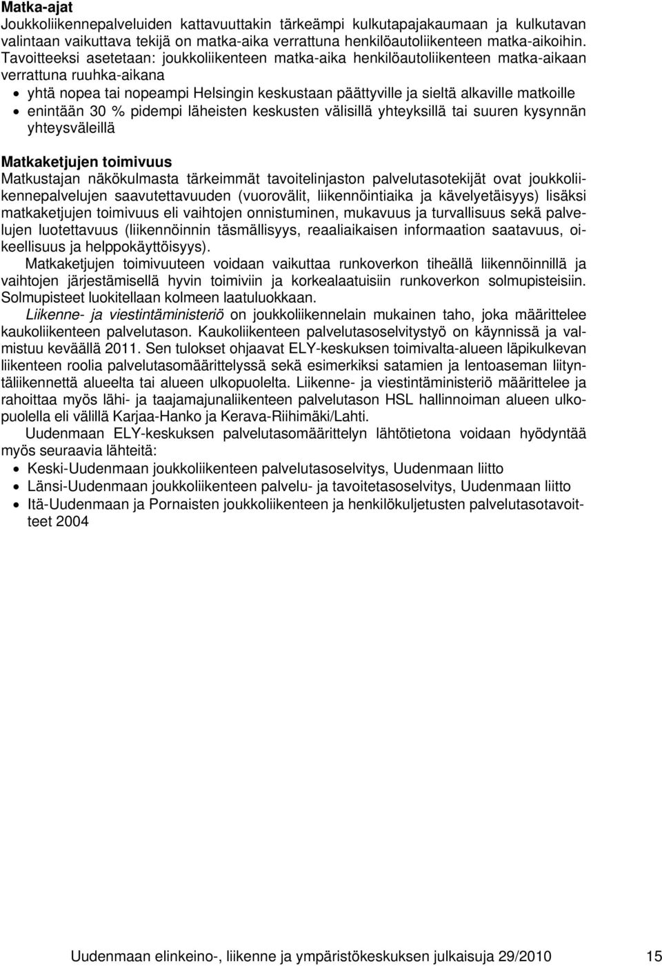 enintään 30 % pidempi läheisten keskusten välisillä yhteyksillä tai suuren kysynnän yhteysväleillä Matkaketjujen toimivuus Matkustajan näkökulmasta tärkeimmät tavoitelinjaston palvelutasotekijät ovat