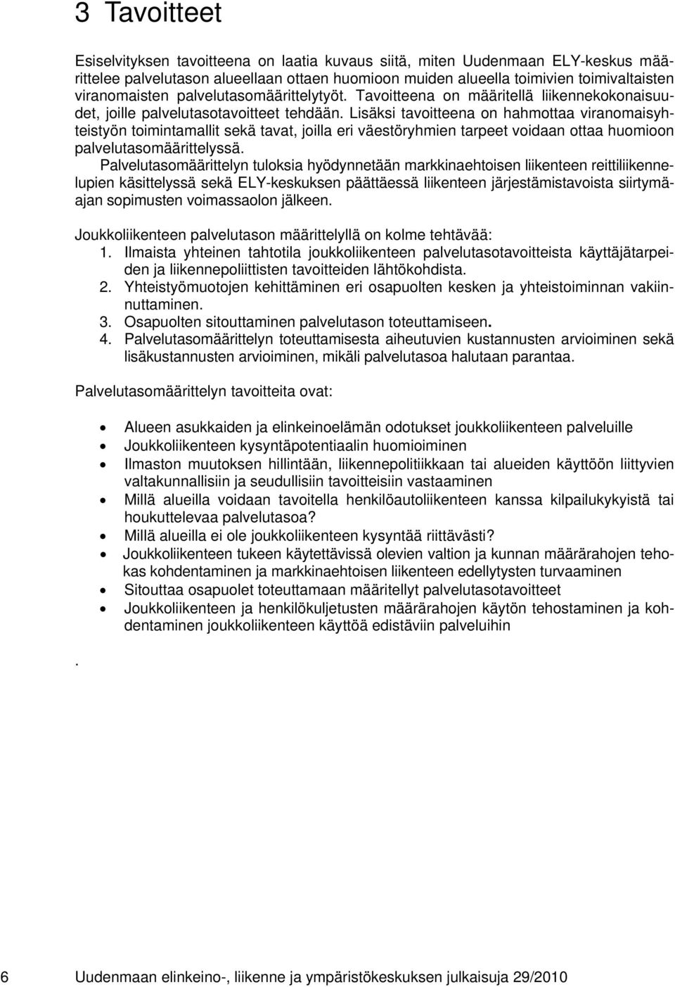 Lisäksi tavoitteena on hahmottaa viranomaisyhteistyön toimintamallit sekä tavat, joilla eri väestöryhmien tarpeet voidaan ottaa huomioon palvelutasomäärittelyssä.