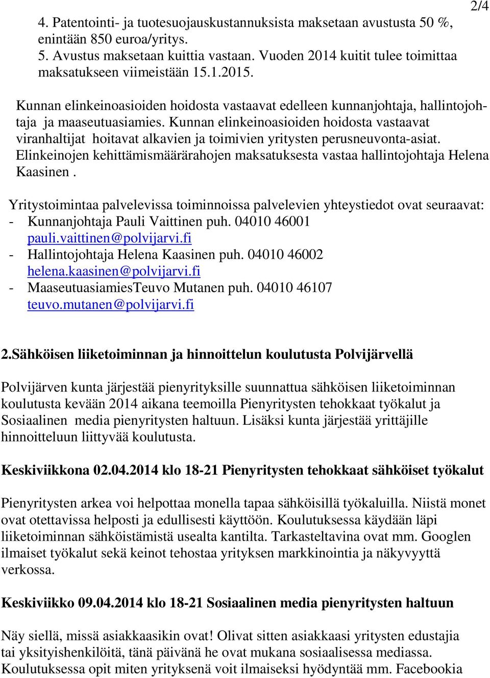 Kunnan elinkeinoasioiden hoidosta vastaavat viranhaltijat hoitavat alkavien ja toimivien yritysten perusneuvonta-asiat.