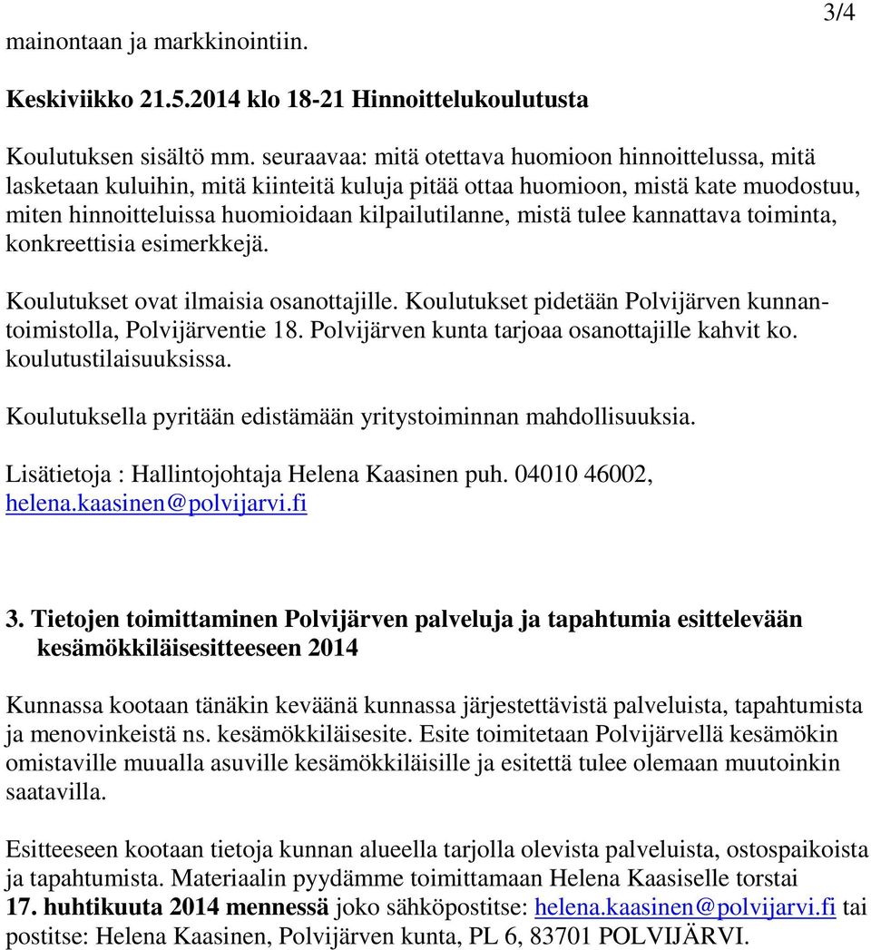 tulee kannattava toiminta, konkreettisia esimerkkejä. Koulutukset ovat ilmaisia osanottajille. Koulutukset pidetään Polvijärven kunnantoimistolla, Polvijärventie 18.