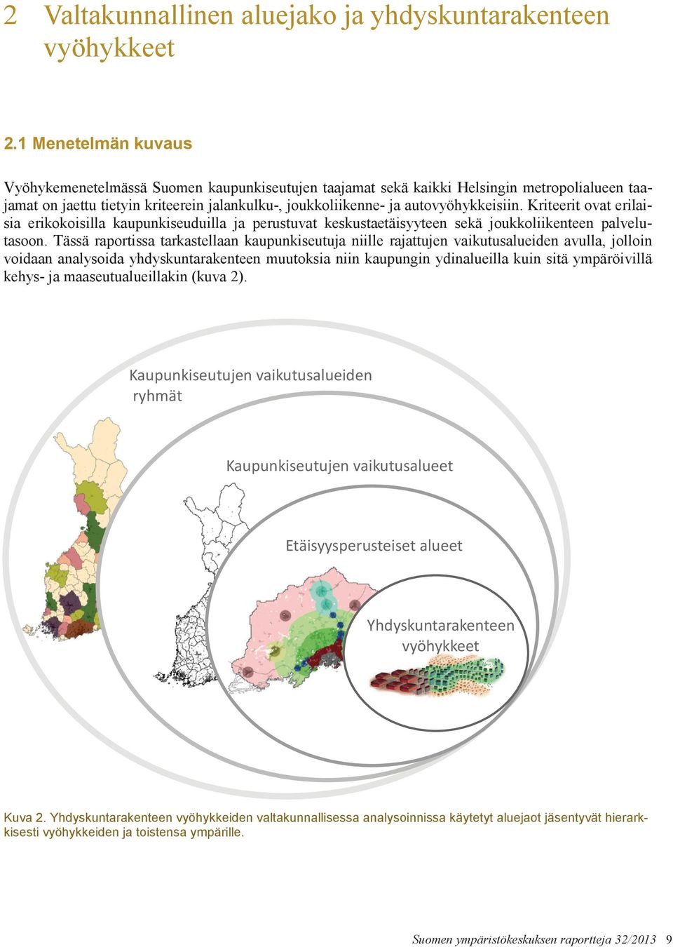 Kriteerit ovat erilaisia erikokoisilla kaupunkiseuduilla ja perustuvat keskustaetäisyyteen sekä joukkoliikenteen palvelutasoon.