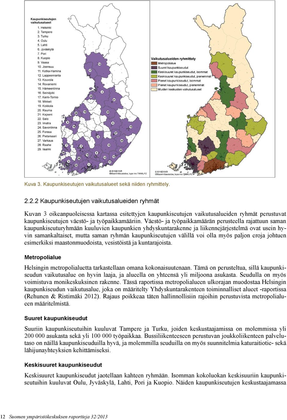 Väestö- ja työpaikkamäärän perusteella rajattuun saman kaupunkiseuturyhmään kuuluvien kaupunkien yhdyskuntarakenne ja liikennejärjestelmä ovat usein hyvin samankaltaiset, mutta saman ryhmän